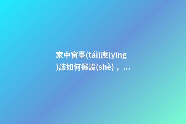 家中窗臺(tái)應(yīng)該如何擺設(shè)，才能行好運(yùn)